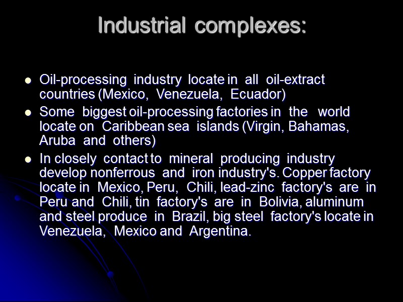 Oil-processing  industry  locate in  all  oil-extract countries (Mexico,  Venezuela,
